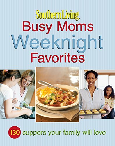 Southern Living Busy Moms Weeknight Favorites: 130 Suppers Your Family Will Love