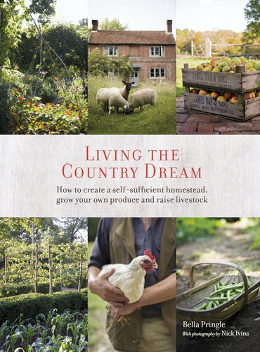 Living the Country Dream: How to create a self-sufficient homestead, grow your own produce and raise livestock