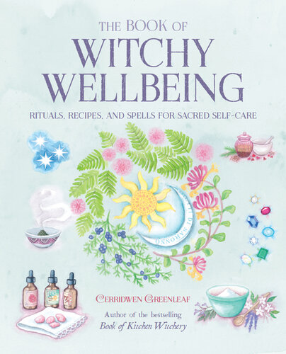 The Book of Witchy Wellbeing: Rituals, recipes, and spells for sacred self-care