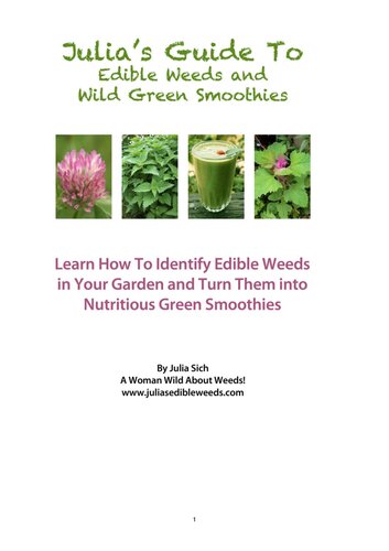 Julia's guide to edible weeds and wild green smoothies : learn how to idenitfy edible weeds in your garden and turn them into nutritious green smoothies