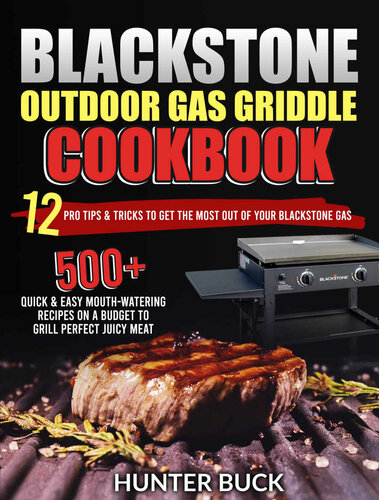 Blackstone Outdoor Gas Griddle Cookbook: 500+ Quick & Easy Mouth-Watering Recipes On a Budget to Grill Perfect Juicy Meat. 12 Pro Tips & Tricks to Get the Most Out of Your Blackstone Gas