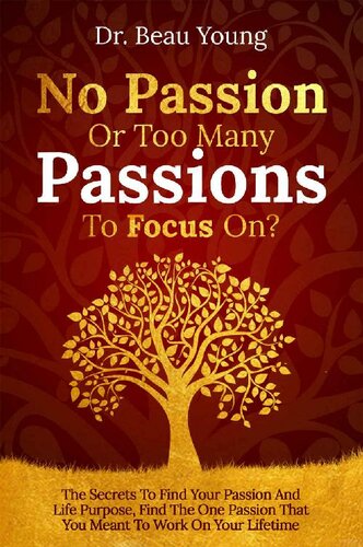 No Passion Or Too Many Passions To Focus On?: The Secrets To Find Your Passion And Life Purpose, Find The One Passion That You Meant To Work On Your Lifetime