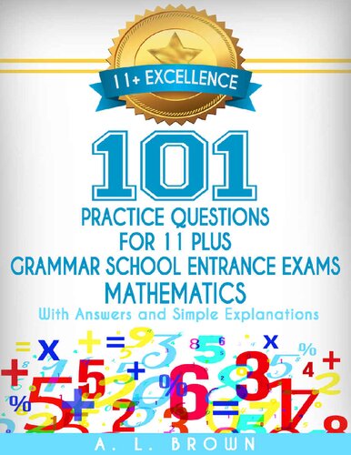 11+ Excellence: 101 Practice Questions for Eleven Plus / Grammar School Entrance Exams Mathematics: With Answers and Simple Explanations