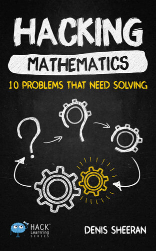 Hacking Mathematics: 10 Problems That Need Solving (Hack Learning Series)