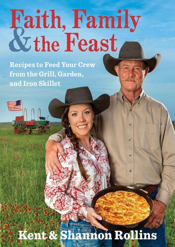 Faith, family & the feast : recipes to feed your crew from the grill, garden, and iron skillet