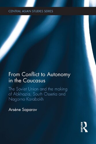 From Conflict to Autonomy in the Caucasus: The Soviet Union and the Making of Abkhazia, South Ossetia and Nagorno Karabakh (Central Asian Studies)