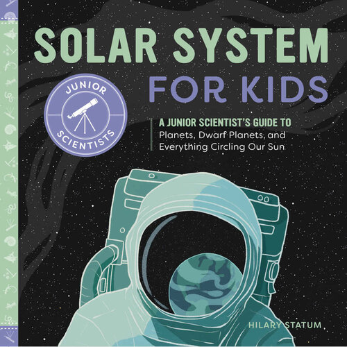 Solar System for Kids: A Junior Scientist's Guide to Planets, Dwarf Planets, and Everything Circling Our Sun (Junior Scientists)