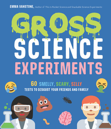 Gross Science Experiments: 60 Smelly, Scary, Silly Tests to Disgust Your Friends and Family