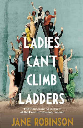 Ladies Can’t Climb Ladders: Early Adventures of Working Women, the Professional Life and the Glass Ceiling.