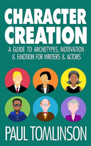 Character Creation: A Guide to Archetypes, Motivation and Emotion for Writers and Actors
