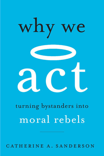 Why we act : turning bystanders into moral rebels