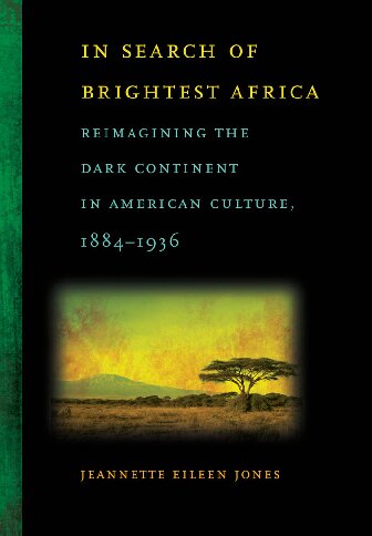 In Search of Brightest Africa: Reimagining the Dark Continent in American Culture, 1884-1936