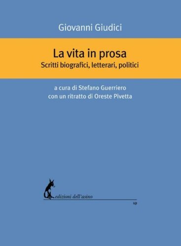 La vita in prosa. Scritti biografici, letterari, politici