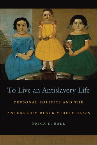 To Live an Antislavery Life: Personal Politics and the Antebellum Black Middle Class