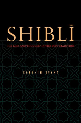 Shibli: His Life and Thought in the Sufi Tradition