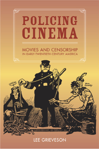 Policing Cinema: Movies and Censorship in Early-Twentieth-Century America