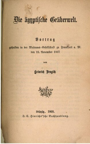 Die ägyptische Gräberwelt; Vortrag gehalten in der Museums-Gesellschaft zu Frankfurt a. M. den 15. November 1867