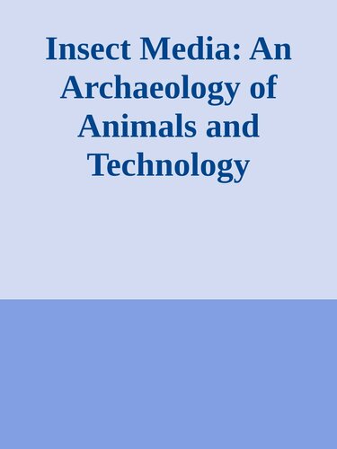 Insect Media: An Archaeology of Animals and Technology (Posthumanities)