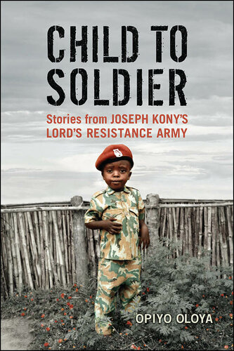 Child to Soldier: Stories from Joseph Kony's Lord's Resistance Army