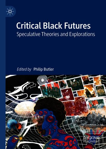 Critical Black Futures Speculative Theories and Explorations