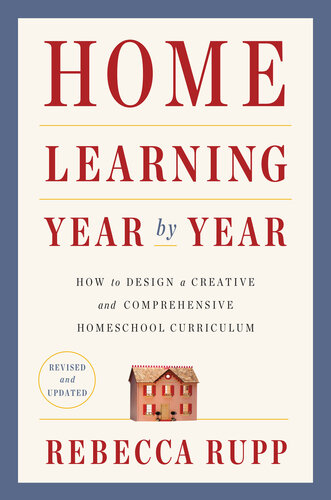 Home Learning Year by Year: How to Design a Creative and Comprehensive Homeschool Curriculum