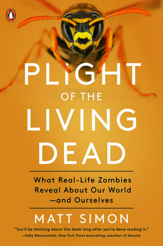 Plight of the Living Dead: What the Animal Kingdom's Real-Life Zombies Reveal about Nature -- And Ourselves