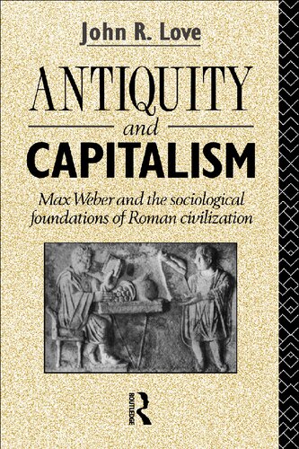 Antiquity and Capitalism : Max Weber and the Sociological Foundations of Roman Civilization.