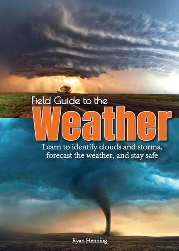 Field guide to the weather : learn to identify clouds and storms, forecast the weather, and stay safe