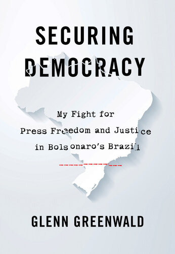 Securing Democracy My Fight for Press Freedom and Justice in Bolsonaro's Brazil.