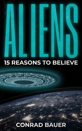 Aliens: 15 Reasons to Believe: Paranormal UFO Sighting Cases That Still Mystify Non-Believers (Unexplained Mysteries of the World)
