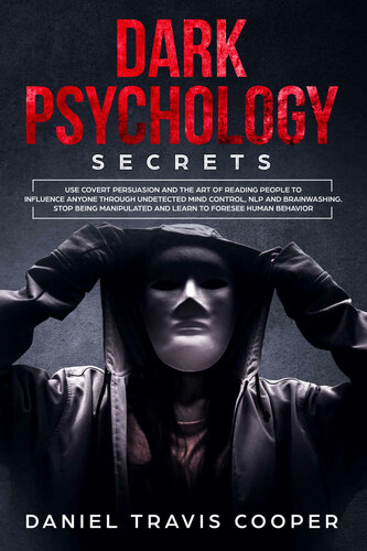 Dark Psychology Secrets: Use Covert Persuasion and The Art of Reading People to Influence Anyone Throught Undetected Mind Control. Stop Being Manipulated and Learn to Foresee Human Behavior