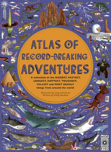 Atlas of Record-Breaking Adventures: A collection of the BIGGEST, FASTEST, LONGEST, TOUGHEST, TALLEST and MOST DEADLY things from around the world