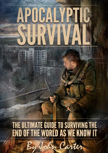 Apocalyptic Survival: The Ultimate Guide to Surviving the End of the World As We Know It (Preparedness and Survival Guide Book 1)