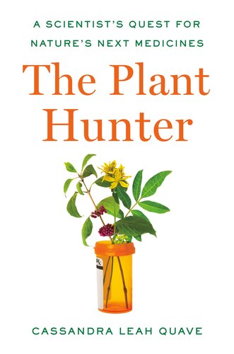 The plant hunter : a scientist's quest for nature's next medicines