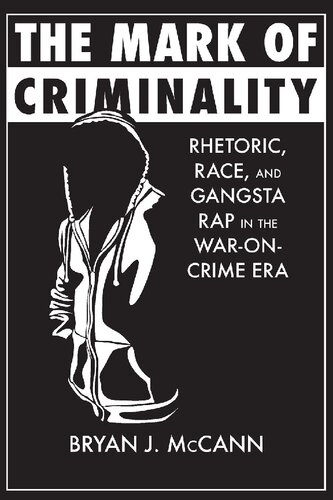 The Mark of Criminality: Rhetoric, Race, and Gangsta Rap in the War-on-Crime Era (Albma Rhetoric Culture and Social Critique Series)