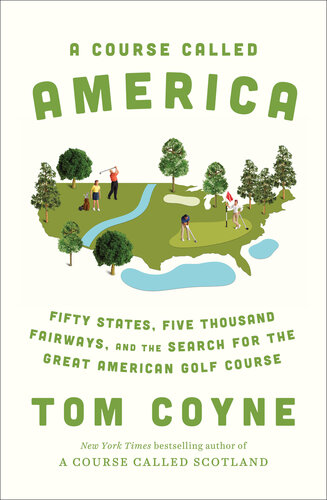A Course Called America: Fifty States, Five Thousand Fairways, and the Search for the Great American Golf Course