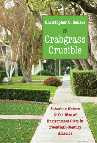 Crabgrass Crucible: Suburban Nature and the Rise of Environmentalism in Twentieth-Century America