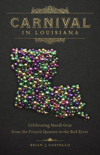 Carnival in Louisiana : celebrating Mardi Gras from the French Quarter to the Red River