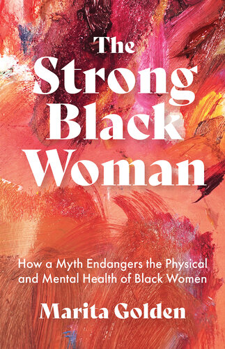 The Strong Black Woman How a Myth Endangers the Physical and Mental Health of Black Women.