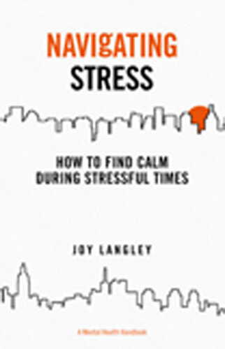NAVIGATING STRESS;HOW TO FIND CALM DURING STRESSFUL TIMES