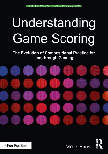 Understanding Game Scoring: The Evolution of Compositional Practice for and through Gaming (Perspectives on Music Production)