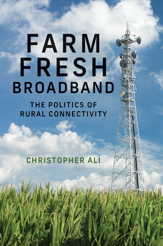 Farm fresh broadband : the politics of rural connectivity