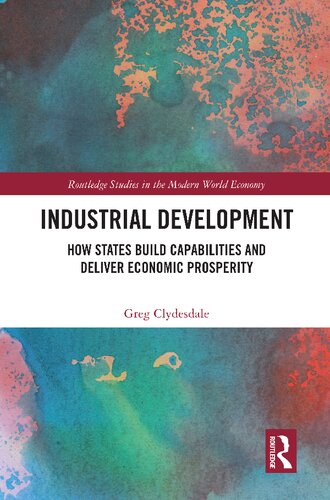Industrial Development: How States Build Capabilities and Deliver Economic Prosperity (Routledge Studies in the Modern World Economy)