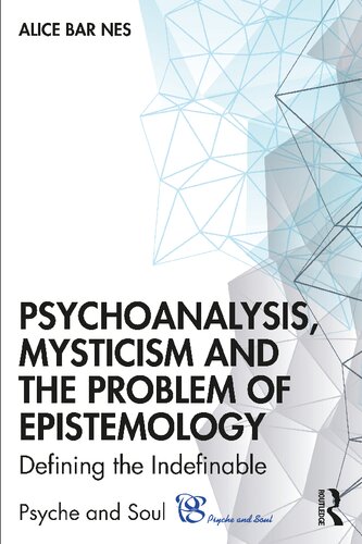 Psychoanalysis, Mysticism and the Problem of Epistemology: Defining the Indefinable (Psyche and Soul)