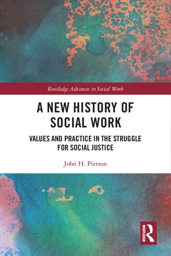 A New History of Social Work: Values and Practice in the Struggle for Social Justice (Routledge Advances in Social Work)