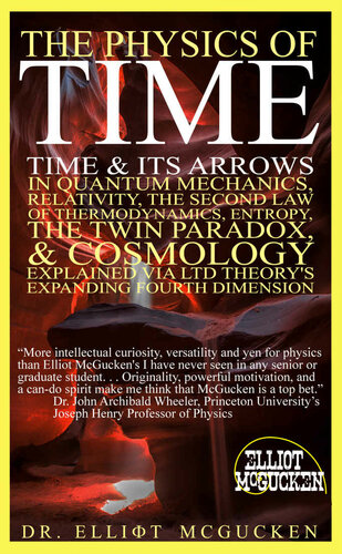 The Physics of Time: Time & Its Arrows in Quantum Mechanics, Relativity, The Second Law of Thermodynamics, Entropy, The Twin Paradox, & Cosmology Explained via LTD Theory's Expanding Fourth Dimension