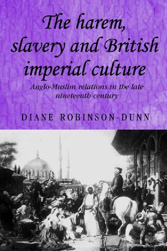 The Harem, Slavery and British Imperial Culture: Anglo-Muslim Relations in the Late Nineteenth Century