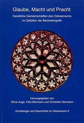 Glaube, Macht und Pracht: Geistliche Gemeinschaften des Ostseeraums im Zeitalter der Backsteingotik. Beiträge einer interdisziplinären Fachtagung vom 27. bis 30. November im Alfried Krupp Wissenschaftskolleg Greifswald
