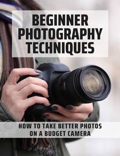 Beginner Photography Techniques: How To Take Better Photos On A Budget Camera: Photography Techniques List