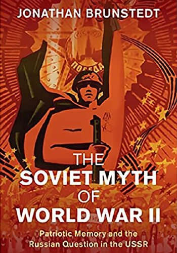 The Soviet Myth of World War II: Patriotic Memory and the Russian Question in the USSR
